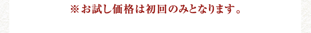 ※お試し価格は初回のみとなります。