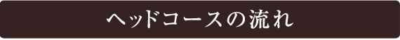 ヘッドコースの流れ