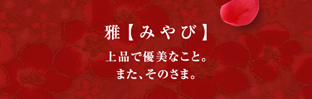 雅【みやび】 上品で優美なこと。また、そのさま。