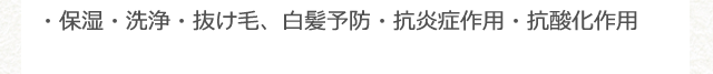 ・保湿・洗浄・抜け毛、白髪予防・抗炎症作用・抗酸化作用